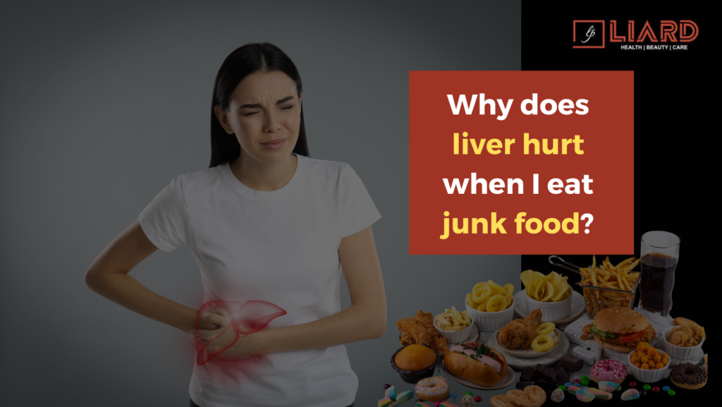 Why does liver hurt when I eat junk food?